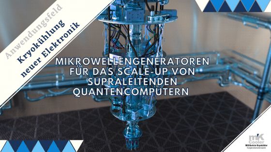 Kryokühlung neuer Elektronik (etwa Mikrowellengeneratoren) für Quanten-Computing